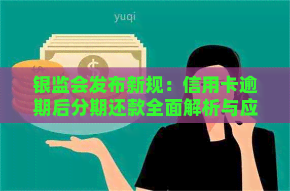 银监会发布新规：信用卡逾期后分期还款全面解析与应对策略