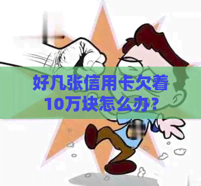 好几张信用卡欠着10万块怎么办？