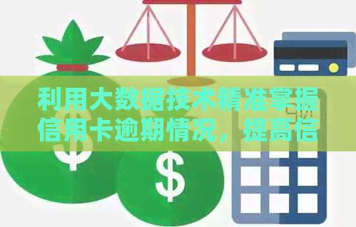 利用大数据技术精准掌握信用卡逾期情况，提高信用管理效率