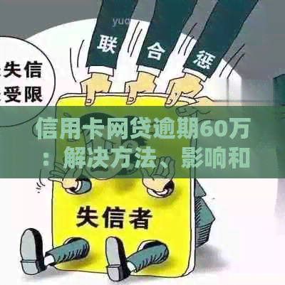 信用卡网贷逾期60万：解决方法、影响和如何规划还款计划的全面指南