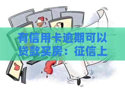 有信用卡逾期可以贷款买房：上信用卡有逾期记录能否办理房贷？