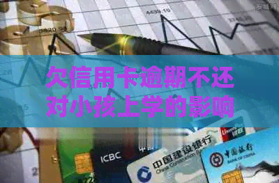 欠信用卡逾期不还对小孩上学的影响及后续处理方法