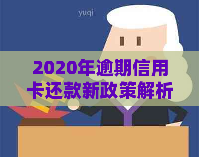 2020年逾期信用卡还款新政策解析：如何应对与法规变化？