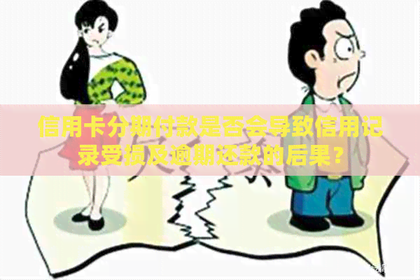 信用卡分期付款是否会导致信用记录受损及逾期还款的后果？