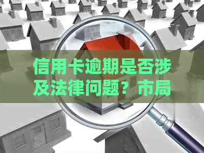 信用卡逾期是否涉及法律问题？市局和当地司法局会介入管理吗？