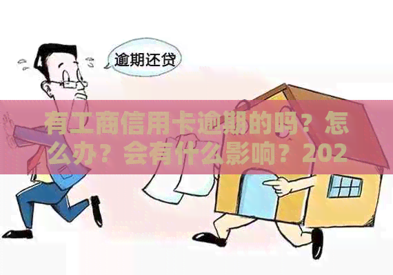 有工商信用卡逾期的吗？怎么办？会有什么影响？2021年新政策是什么？