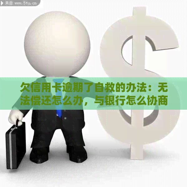 欠信用卡逾期了自救的办法：无法偿还怎么办，与银行怎么协商解决？