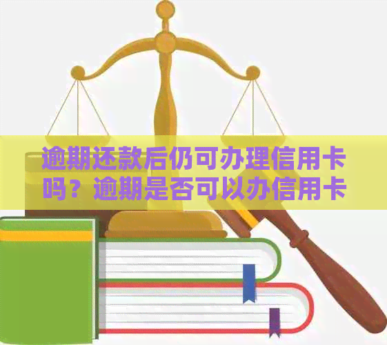 逾期还款后仍可办理信用卡吗？逾期是否可以办信用卡？