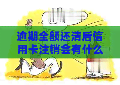 逾期全额还清后信用卡注销会有什么后果？