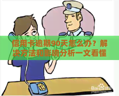 信用卡逾期90天怎么办？解决方法和影响分析一文看懂