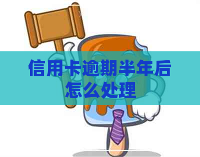 信用卡逾期半年后怎么处理