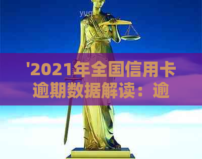 '2021年全国信用卡逾期数据解读：逾期前五原因分析、逾期后补救措大全'