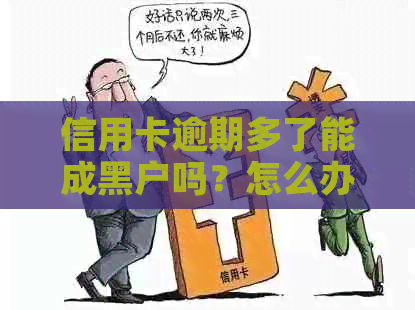 信用卡逾期多了能成黑户吗？怎么办？欠信用卡逾期多久后会进黑名单？