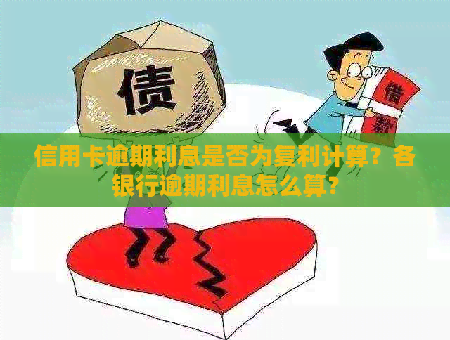 信用卡逾期利息是否为复利计算？各银行逾期利息怎么算？