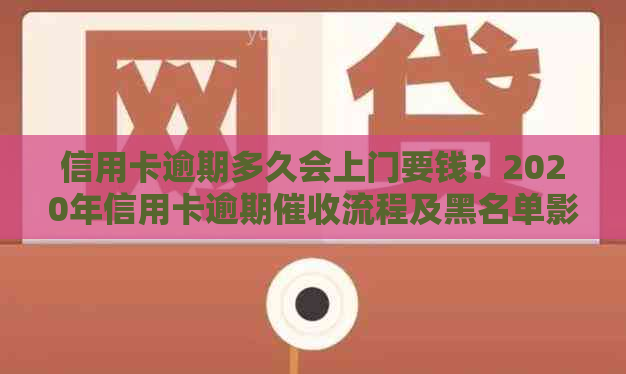 信用卡逾期多久会上门要钱？2020年信用卡逾期流程及黑名单影响解析