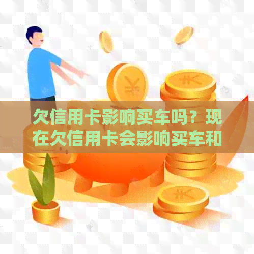 欠信用卡影响买车吗？现在欠信用卡会影响买车和贷款吗？