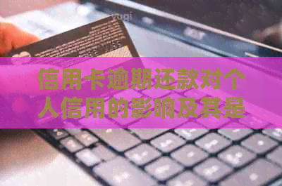 信用卡逾期还款对个人信用的影响及其是否会持续6年：全面解析与建议