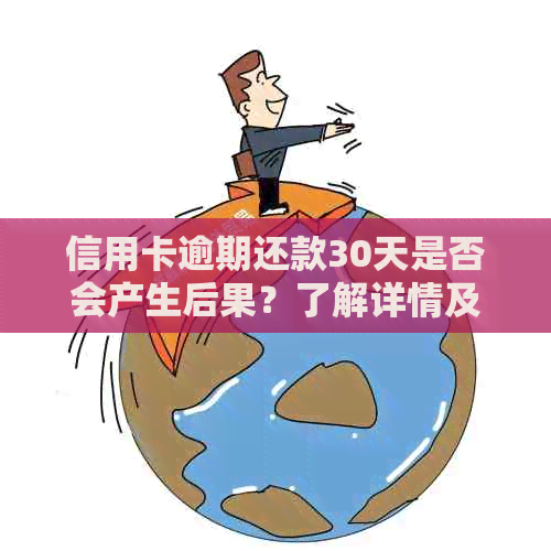 信用卡逾期还款30天是否会产生后果？了解详情及解决方法