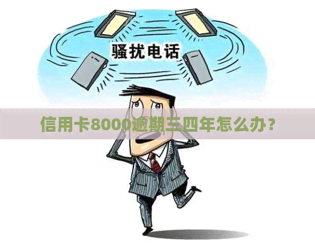 信用卡8000逾期三四年怎么办？