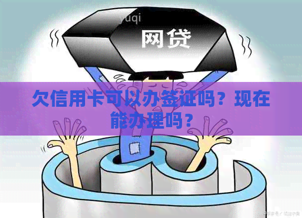 欠信用卡可以办签证吗？现在能办理吗？