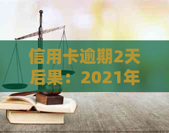 信用卡逾期2天后果：2021年逾期两天还信用卡，是否影响信用？