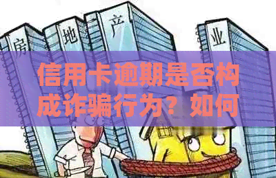 信用卡逾期是否构成诈骗行为？如何判断并避免逾期带来的后果？