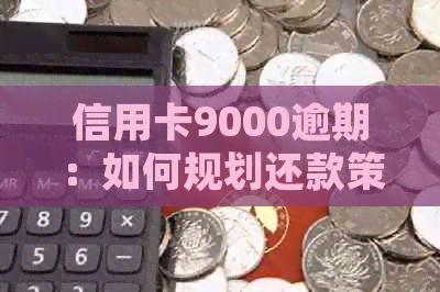 信用卡9000逾期：如何规划还款策略避免严重后果