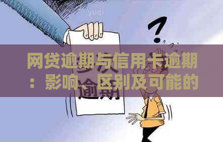 网贷逾期与信用卡逾期：影响、区别及可能的后果