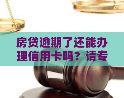 房贷逾期了还能办理信用卡吗？请专业人士帮忙解答。