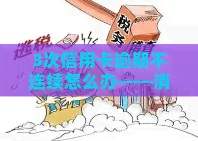 3次信用卡逾期不连续怎么办——消除污点的有效途径