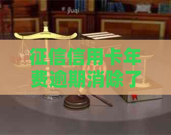 信用卡年费逾期消除了怎么办？如何恢复信用？