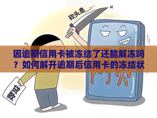 因逾期信用卡被冻结了还能解冻吗？如何解开逾期后信用卡的冻结状态