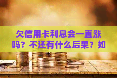 欠信用卡利息会一直涨吗？不还有什么后果？如何处理？