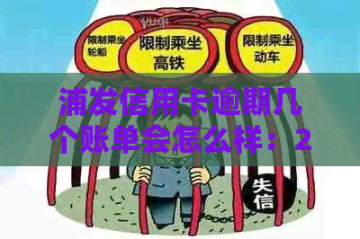 浦发信用卡逾期几个账单会怎么样：2021年新法规处理方式解析