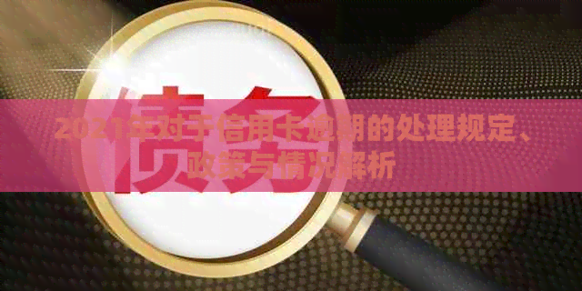 2021年对于信用卡逾期的处理规定、政策与情况解析