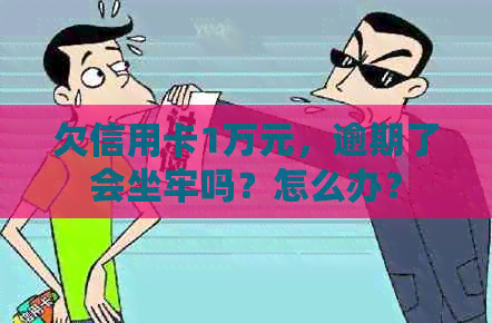 欠信用卡1万元，逾期了会坐牢吗？怎么办？