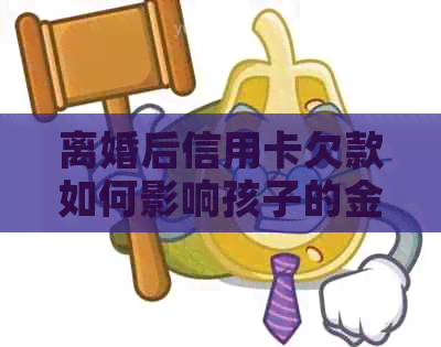 离婚后信用卡欠款如何影响孩子的金融教育？