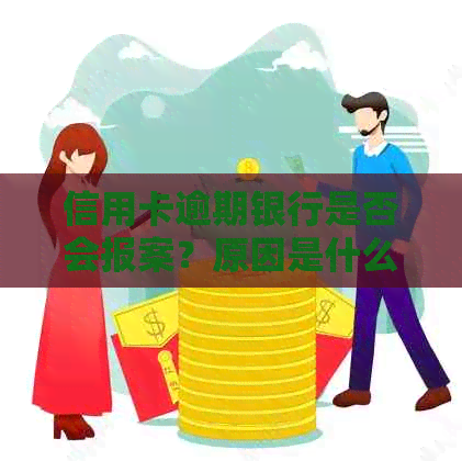 信用卡逾期银行是否会报案？原因是什么？