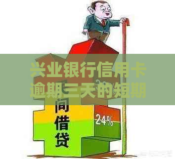 兴业银行信用卡逾期三天的短期影响与记录探讨