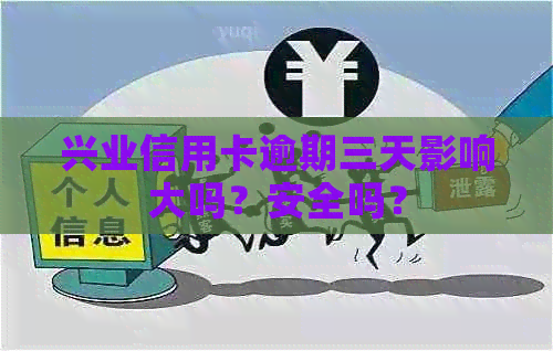 兴业信用卡逾期三天影响大吗？安全吗？