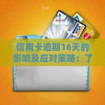 信用卡逾期16天的影响及应对策略：了解所有后果和解决方法