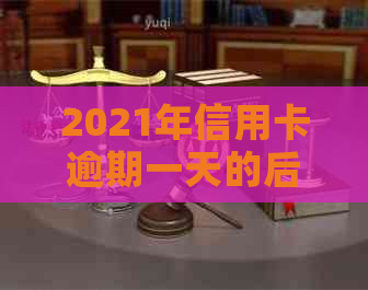 2021年信用卡逾期一天的后果及应对策略：如何补救、影响与预防措详解