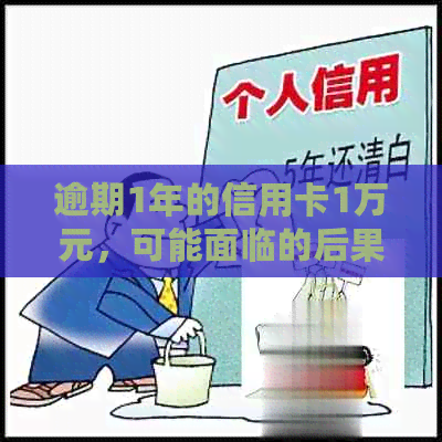 逾期1年的信用卡1万元，可能面临的后果及解决办法全面解析