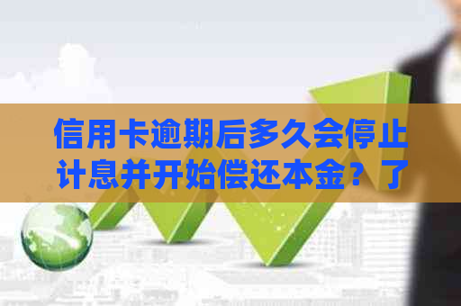 信用卡逾期后多久会停止计息并开始偿还本金？了解详细处理时间及注意事项