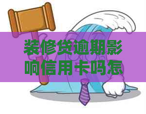 装修贷逾期影响信用卡吗怎么办：探讨逾期影响的处理方式和可能影响