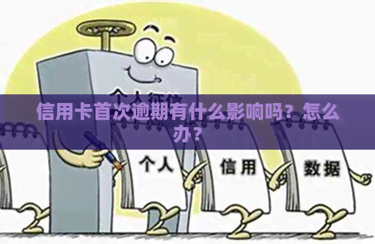 信用卡首次逾期有什么影响吗？怎么办？