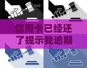 信用卡已经还了提示我逾期怎么回事：解决方法与详情