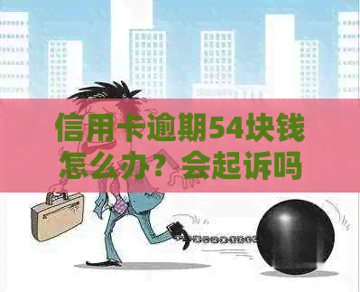 信用卡逾期54块钱怎么办？会起诉吗？会怎样处理？