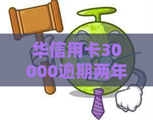 华信用卡30000逾期两年，已还四千多元，续还款中