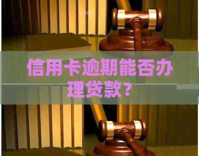 信用卡逾期能否办理贷款？